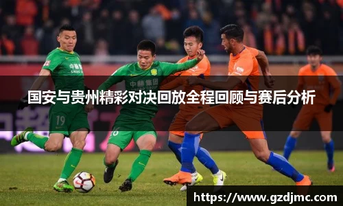 国安与贵州精彩对决回放全程回顾与赛后分析