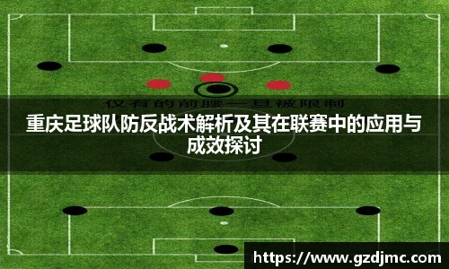 重庆足球队防反战术解析及其在联赛中的应用与成效探讨